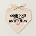 Good Dogs Attract Good Humans dog bandana
