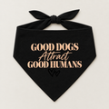 Good Dogs Attract Good Humans dog bandana, black unisex colorway